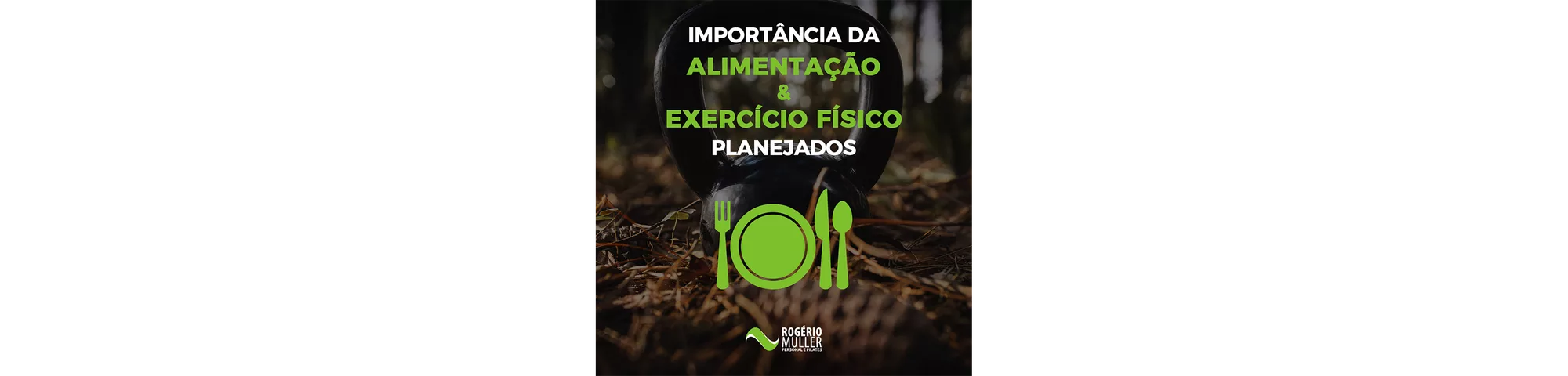 Imagem de um kettlebell preto no chão, cercado por folhas secas, com um ícone verde de prato e talheres em destaque. O texto na imagem diz 'Importância da Alimentação & Exercício Físico Planejados' e exibe o logotipo do Estúdio Rogério Müller.